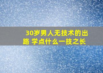 30岁男人无技术的出路 学点什么一技之长